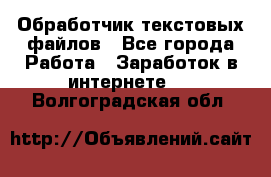 Обработчик текстовых файлов - Все города Работа » Заработок в интернете   . Волгоградская обл.